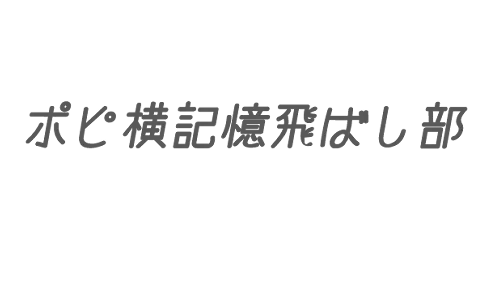 ポピ横記憶飛ばし部