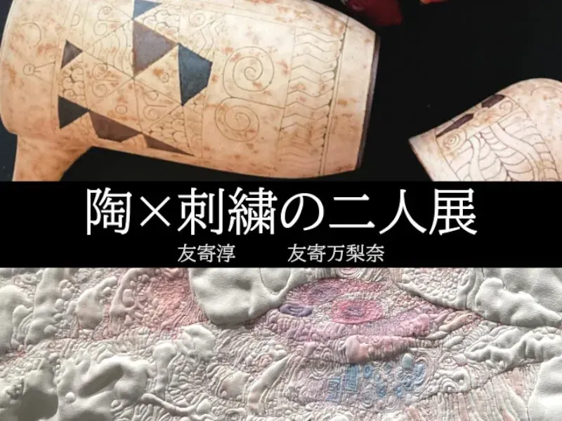 陶×刺繍の二人展 -Ceramics ＆ Embroidery˸ A Duo Exhibition-