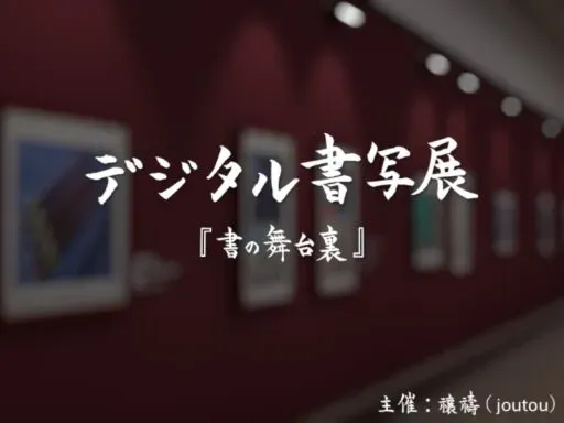 Digital Shosha Exhibition デジタル書写展「書の舞台裏」